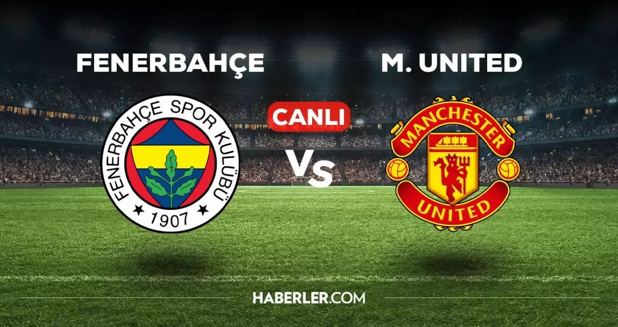 Fenerbahçe Manchester United maçı CANLI izle! (ŞİFRESİZ) Fenerbahçe MANU maçı canlı yayın nerede ve nasıl izlenir?