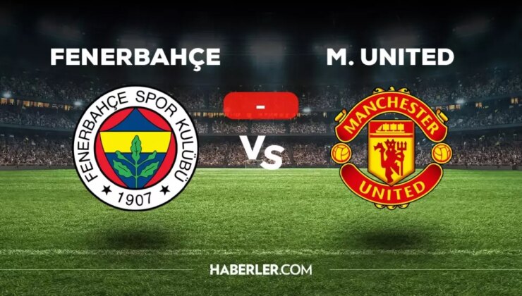 Fenerbahçe Manchester United maçı kaç kaç, bitti mi? MAÇ SONUCU! Fenerbahçe Manchester United golleri kim attı, canlı maç anlatımı!